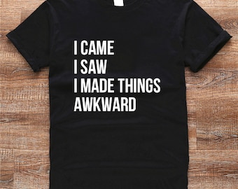 funny shirt t shirt i came i saw i made things awkward t shirt 7 colors unisex tee ET103