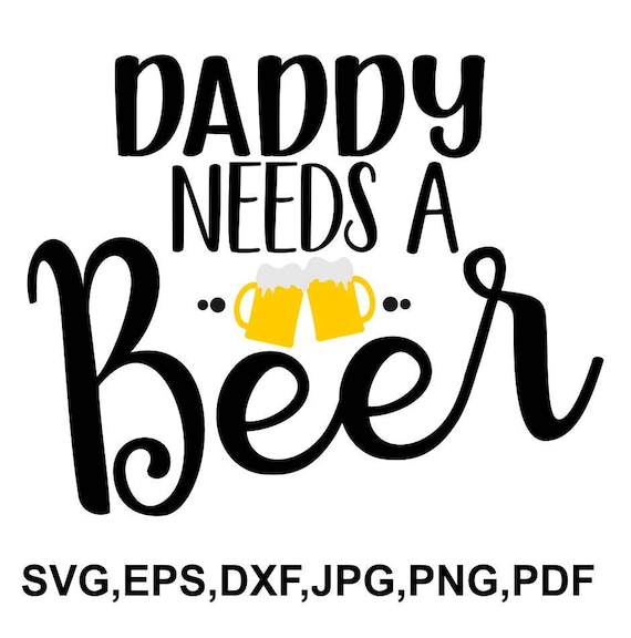 Daddy needs beer SVG file beer cricut file beer shirt
