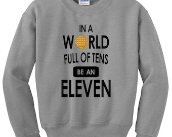 In A World Full Of Tens Be An Eleven Sweatshirt - Stranger Crewneck Sweater Pullover - Unisex Fit - Ultra Soft - Super Cool