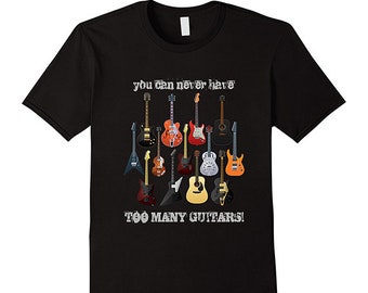 You Can Never Have Too Many Guitars T-shirts, Guitar Shirts, Funny tshirts, Unisex T-shirt