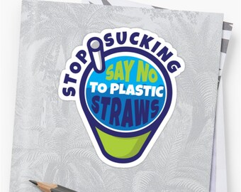 Stop Sucking Say No To Plastic Straws: illustrated die cut vinyl anti-plastic straw sticker
