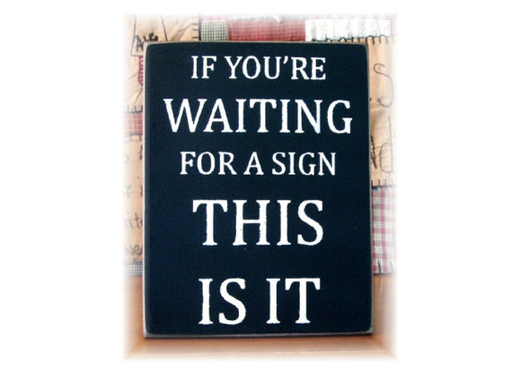 Image result for If you are waiting for a sign