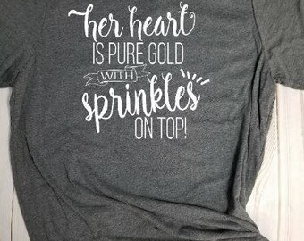 T-shirt- Her heart is pure gold with sprinkles on top! Choose your own color!