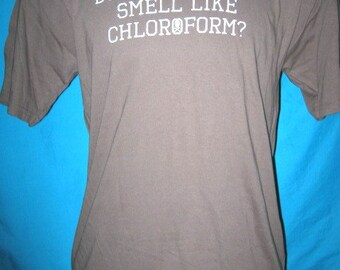 NEW! Does This Shirt Smell Like Chloroform? T-shirt - FREE SHIPPING!