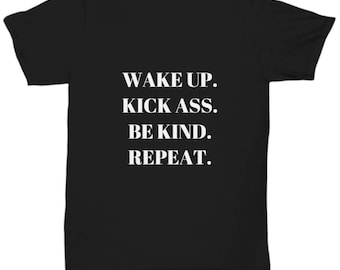 Wake Up. Kick Ass. Be Kind. Repeat. T-Shirt