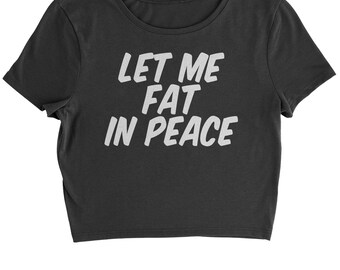 Let Me Fat In Peace Cropped T-Shirt