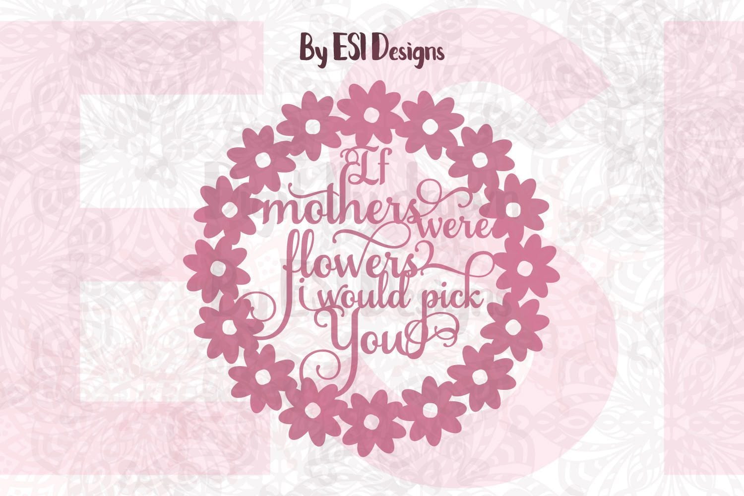 If mothers were flowers I would pick you Mothers Day SVG