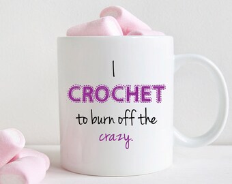 Funny crochet mug, Gift for crocheter, I crochet to burn off the crazy (M318)