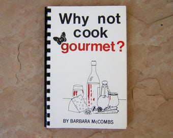 Gourmet Cookbook, Why Not Cook Gourmet? by Barbara McCombs, 1980 Vintage Cook Book