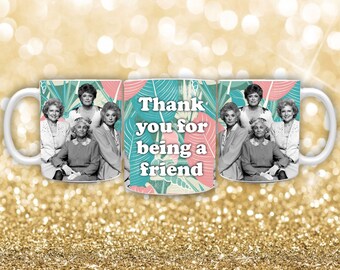 Golden Girls Coffee Mug with PRIORITY SHIPPING! Thank You for Being a Friend Coffee Mug, Rose, Dorothy, Blanche Mug, 11oz. Coffee Mug