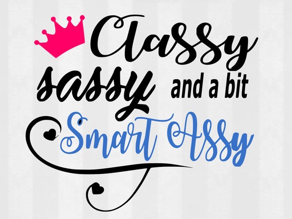 Classy Sassy and a bit Smart Assy SVG svg quotes svg vinyl