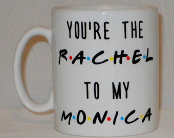 You're The Rachel To My Monica Friends Mug Can Personalise Funny Friendship TV Parody Gift