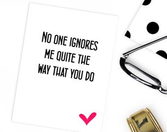 Funny boyfriend birthday card no one ignores me quite the way you do , girlfriend , wife , husband anniversary