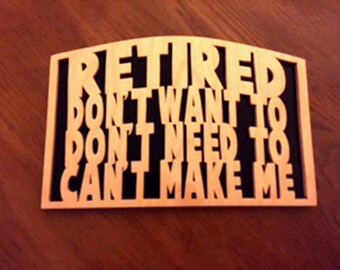 Retired Sign - Retired - Don't Want To - Don't Need To - Can't Make Me