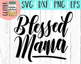 Blessed Mama svg eps dxf png Files for Cutting Machines Cameo Cricut, Girly, Mom Life, Mama Bear, Mother's Day, Christian Mom, Southern Mom