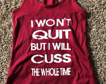 I wont quit but i will cus the whole time