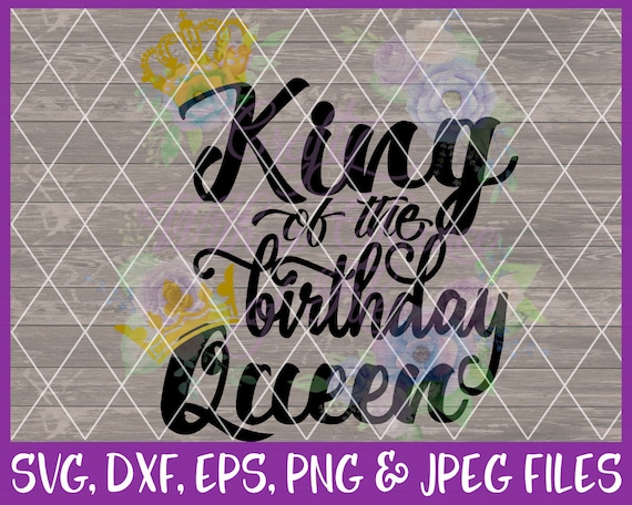 Birthday SVG King of the Birthday Queen SVG King SVG Queen Svg