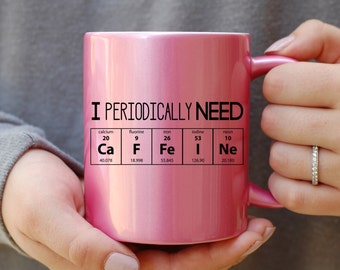 I Periodically Need Caffeine Pink Mug, Caffeine Molecule Mug, Nerd Mug, Gift For Science Teacher, Gift For Teacher, Chemistry Mug, Funny Mug