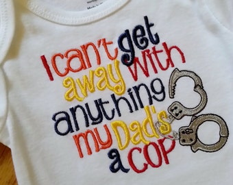 I Can't get away with anything my Dad's/Mommy's a Cop - Shirt or Onesie Any Official - Available handcuffs Police Officer Sheriff