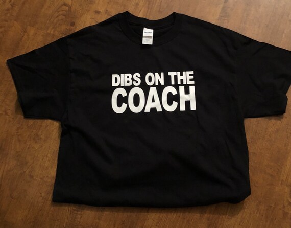 Dibs On the Coach tshirt