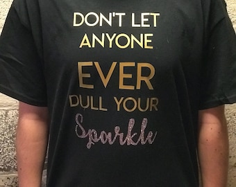 Don't let anyone ever dull your sparkle