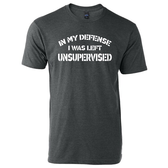 In My Defense I Was Left Unsupervised Funny Graphic T-Shirt