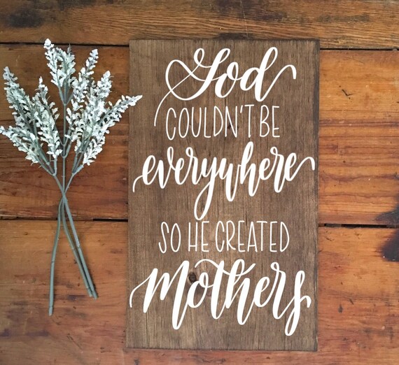 God Couldn't be Everywhere So God Created Mothers