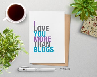 Fathers Day Card, Funny Birthday I Love You More Than Blogs, A2 size greeting card, Blogger Girlfriend