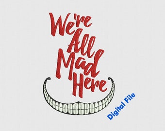 We are all mad here x 9 sizes Machine Embroidery