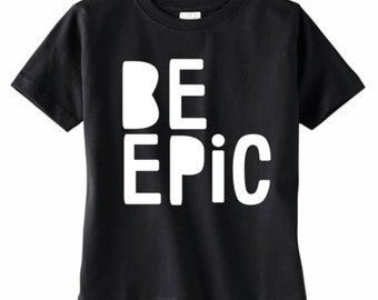 Be epic - toddler tee - kids shirt - baby shirt - trendy clothes - hipster - baby boy clothes - boy clothes - top - shirt