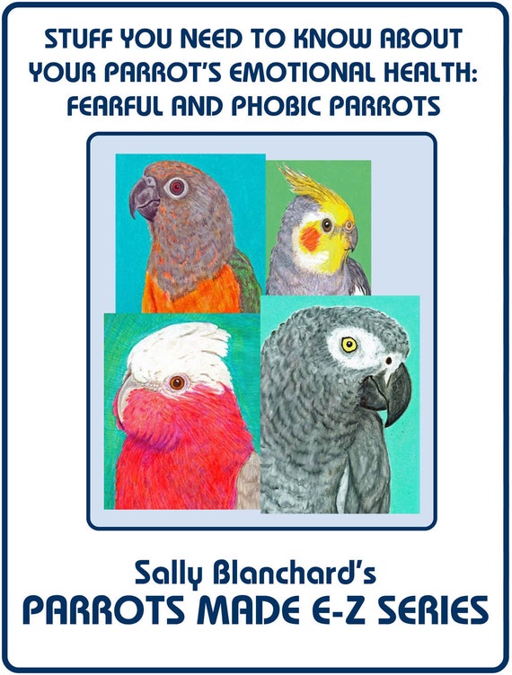 Sally Blanchard's Stuff You Need to Know About Your Parrot's Emotional Health: Including Helping Fearful and Phobic Parrots
