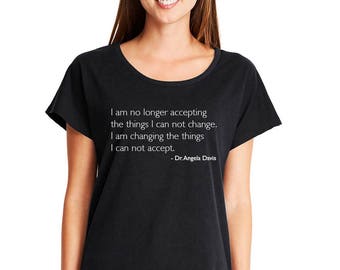 I am no longer accepting the things I cannot change... Dolman Tee