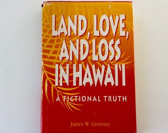 Land, Love and Loss in Hawaii - A Fictional Truth - James W. Growney - first edition - hard cover - 1992