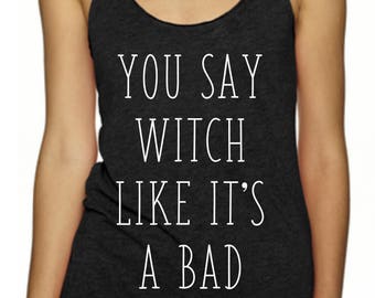 You say witch like it's a bad thing