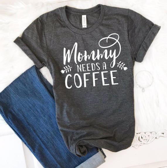 Mommy Needs a Coffee T-shirt Need Coffee T-shirt Mama Needs