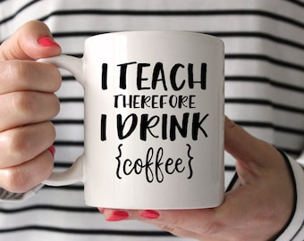 Teacher Gift Teacher Mug New Teacher Gift Teacher Gift Ideas Funny Coffee Mug Funny Teacher Gifts End of Year I Teach Therefore I Drink