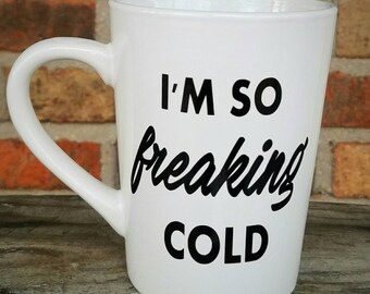 I'm So Freaking Cold Coffee Mug - Winter Coffee Mug - Funny Adult Coffee Mug - Custom Mug - Birthday Gift - Christmas Gift - Winter Gift