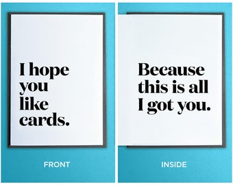Funny Birthday Card - Anytime Card - I hope you like cards because this is all I got you.