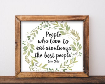 Julia Child Quote, julia child, julia child print, julia child gift, people who love to eat are always the best people, printable quotes