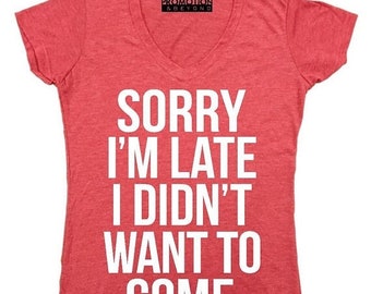 ON SALE - Sorry I'm Late I Didn't Want To Come - Ladies' V-neck