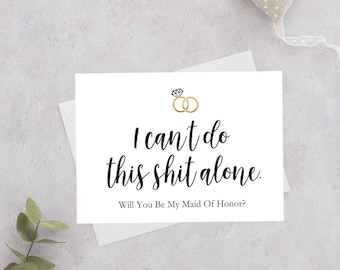 Maid of Honor Proposal Card,Will You Be My Maid of Honor Card, Funny Proposal Card, I CAN'T DO this sh#t alone, Digital pdf file 2 SIZES