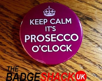 Keep Calm it's Prosecco o'clock pin badge or fridge magnet (3.8cm diameter)