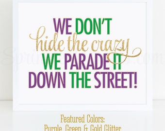 Mardi Gras Decorations, We Don't Hide The Crazy We Parade It Down The Street, Printable Mardi Gras Decor Sign, Purple Green Gold New Orleans