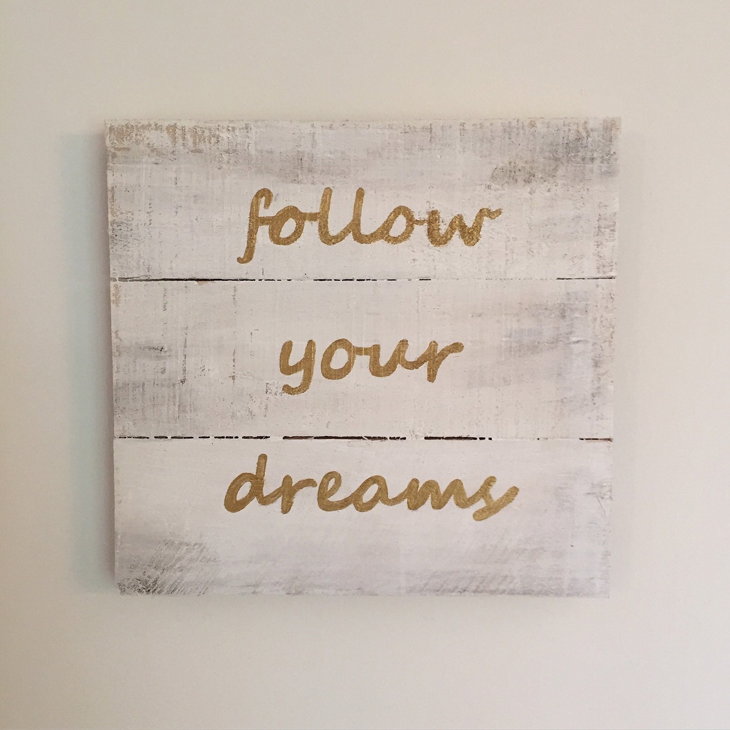 Follow Your Dreams Wooden Sign Painted in White and Gold