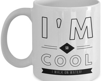 Gag Gift, I'm so cool, I walk on water, Coffee Mug, Ceramic