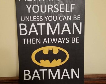 Always Be Yourself Unless You Can Be Batman Handpainted Sign 11"x18"