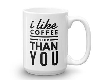 I Like Coffee Better Than You Mug