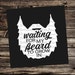 Waiting for my Beard to Grow In SVG, JPG, PNG, Studio.3 -Silhouette, Cameo, Cricut, Beard Love, Lumberjack, Sea Captain, Hippy, Trucker