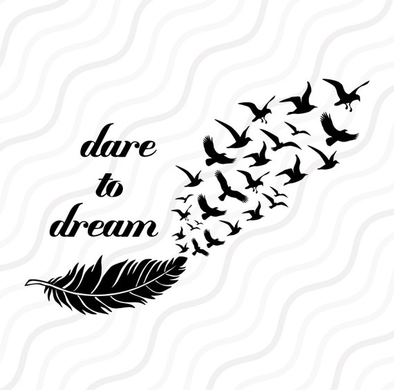 Download Dare to Dream SVG Bird Flying SVG Feather SVG Cut table