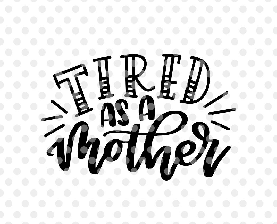 Download Tired as a Mother SVG Cut File Mother Svg Mother Funny Quote